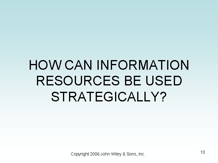 HOW CAN INFORMATION RESOURCES BE USED STRATEGICALLY? Copyright 2006 John Wiley & Sons, Inc.