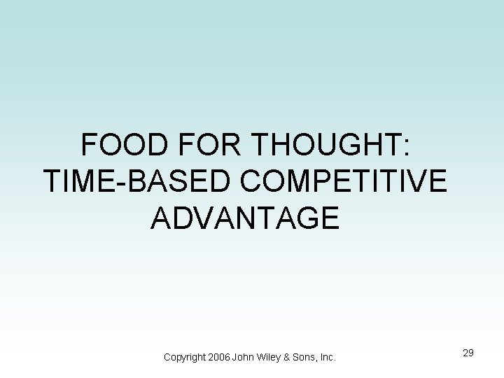 FOOD FOR THOUGHT: TIME-BASED COMPETITIVE ADVANTAGE Copyright 2006 John Wiley & Sons, Inc. 29