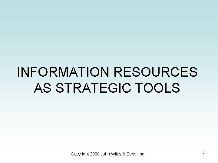 INFORMATION RESOURCES AS STRATEGIC TOOLS Copyright 2006 John Wiley & Sons, Inc. 7 
