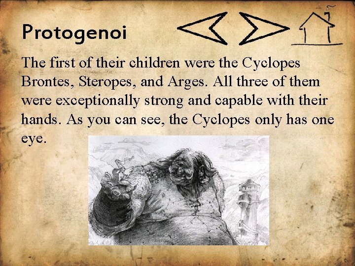 Protogenoi The first of their children were the Cyclopes Brontes, Steropes, and Arges. All