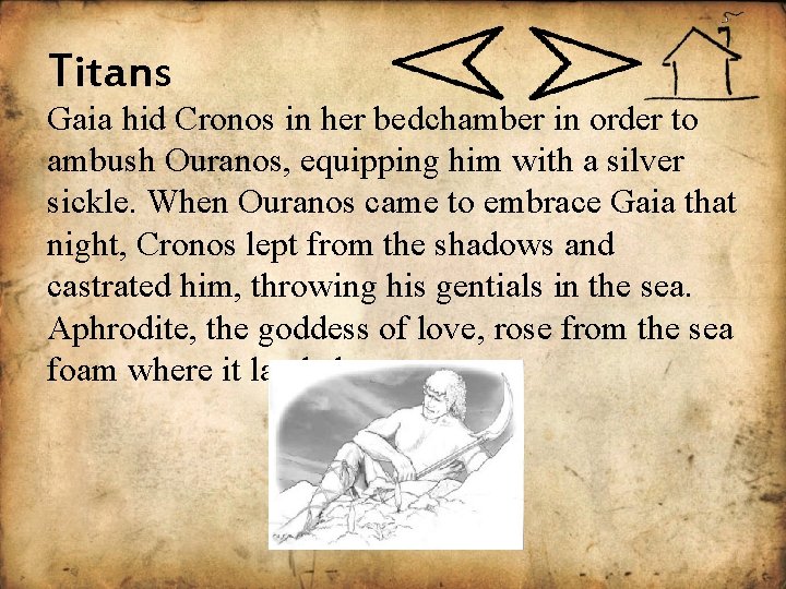 Titans Gaia hid Cronos in her bedchamber in order to ambush Ouranos, equipping him