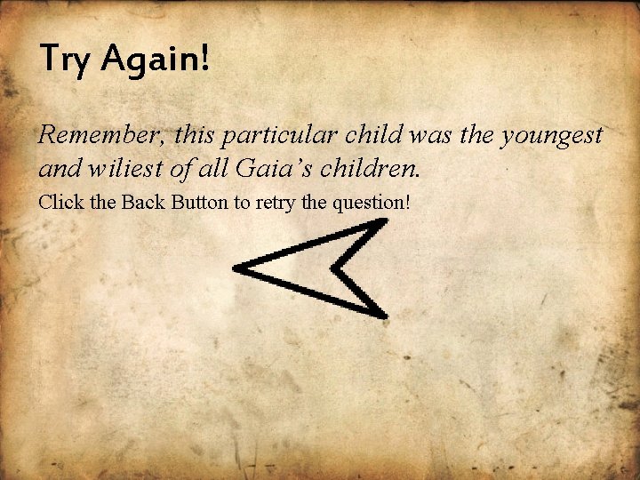 Try Again! Remember, this particular child was the youngest and wiliest of all Gaia’s