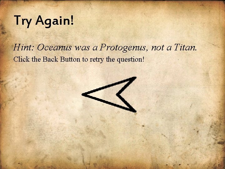 Try Again! Hint: Oceanus was a Protogenus, not a Titan. Click the Back Button