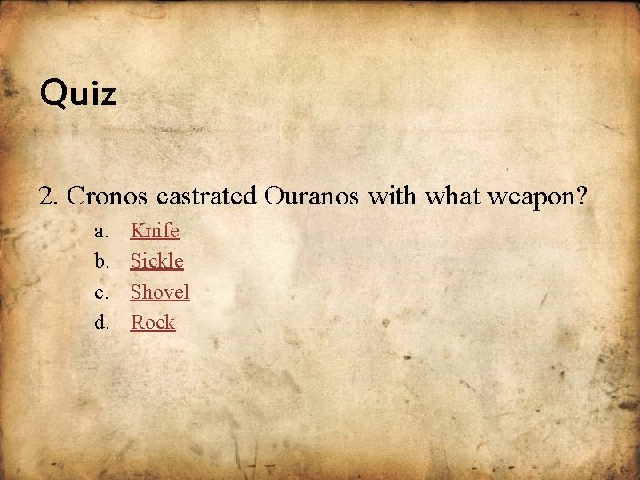 Quiz 2. Cronos castrated Ouranos with what weapon? a. b. c. d. Knife Sickle