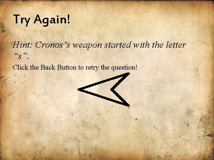 Try Again! Hint: Cronos’s weapon started with the letter “s”. Click the Back Button