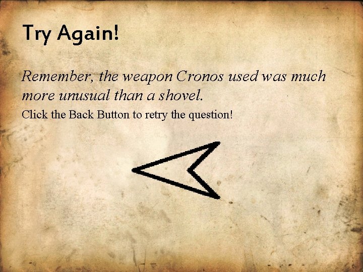 Try Again! Remember, the weapon Cronos used was much more unusual than a shovel.