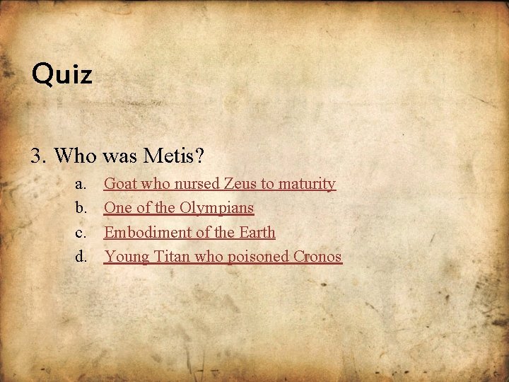 Quiz 3. Who was Metis? a. b. c. d. Goat who nursed Zeus to