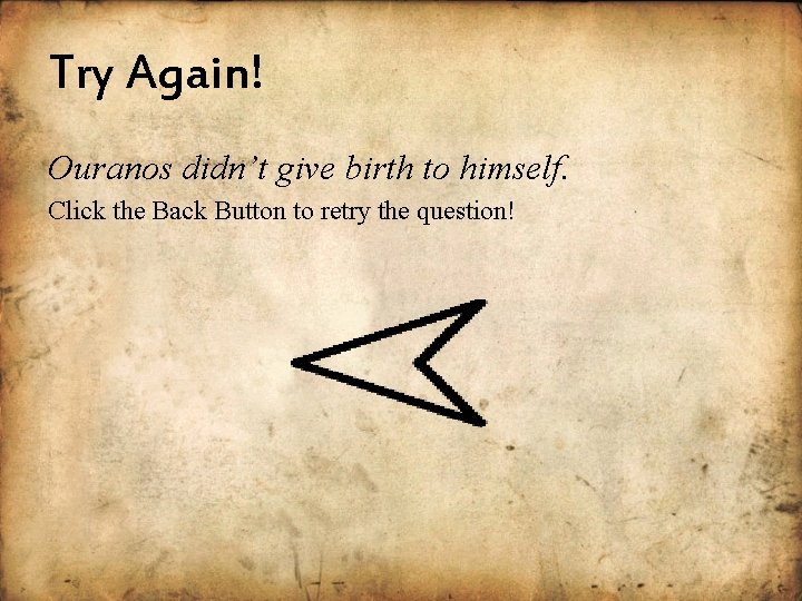 Try Again! Ouranos didn’t give birth to himself. Click the Back Button to retry