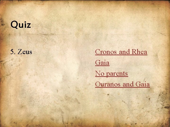 Quiz 5. Zeus Cronos and Rhea Gaia No parents Ouranos and Gaia 