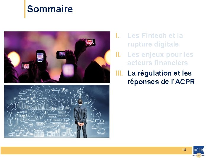 Sommaire I. Les Fintech et la rupture digitale II. Les enjeux pour les acteurs