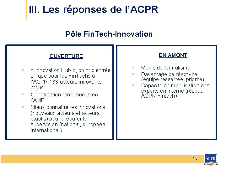 III. Les réponses de l’ACPR Pôle Fin. Tech-Innovation EN AMONT OUVERTURE § § §