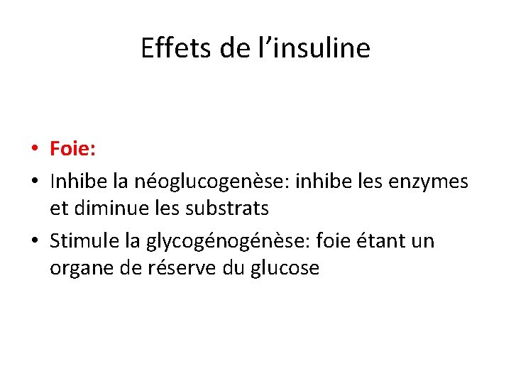 Effets de l’insuline • Foie: • Inhibe la néoglucogenèse: inhibe les enzymes et diminue