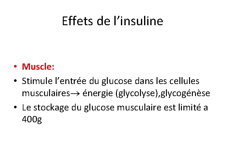 Effets de l’insuline • Muscle: • Stimule l’entrée du glucose dans les cellules musculaires