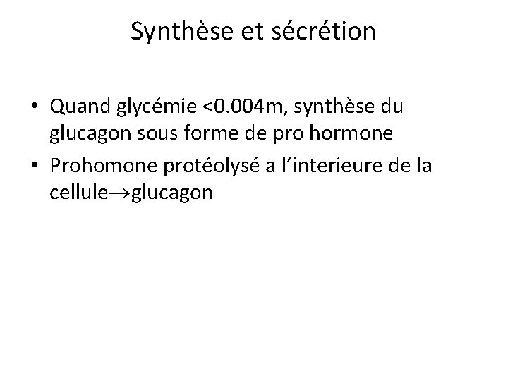 Synthèse et sécrétion • Quand glycémie <0. 004 m, synthèse du glucagon sous forme