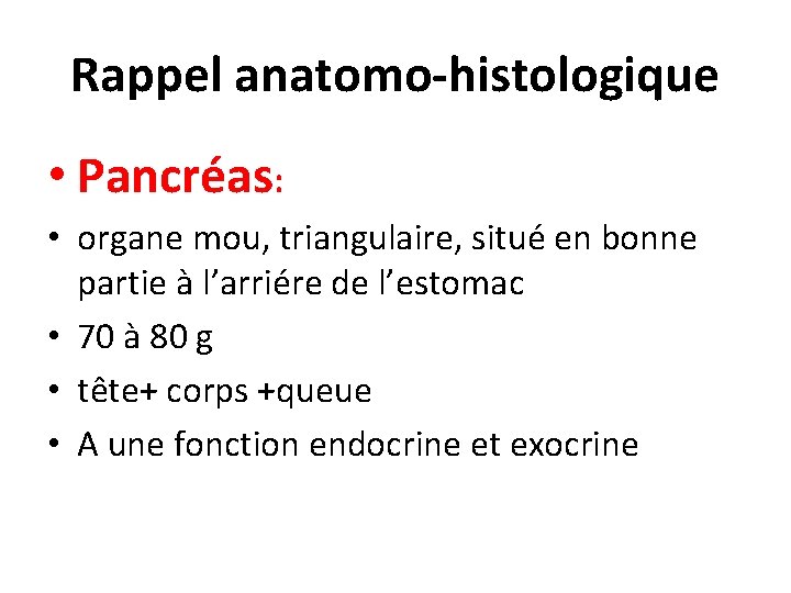 Rappel anatomo-histologique • Pancréas: • organe mou, triangulaire, situé en bonne partie à l’arriére