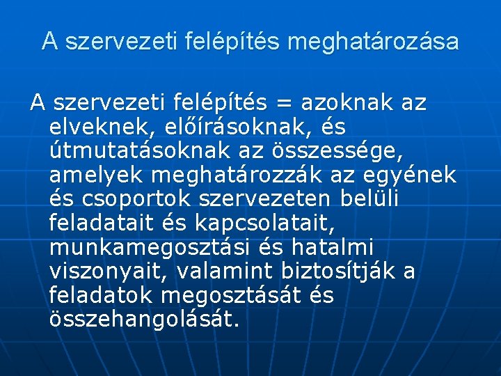 A szervezeti felépítés meghatározása A szervezeti felépítés = azoknak az elveknek, előírásoknak, és útmutatásoknak