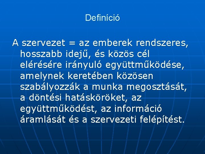 Definíció A szervezet = az emberek rendszeres, hosszabb idejű, és közös cél elérésére irányuló