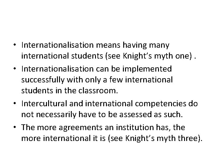  • Internationalisation means having many international students (see Knight’s myth one). • Internationalisation