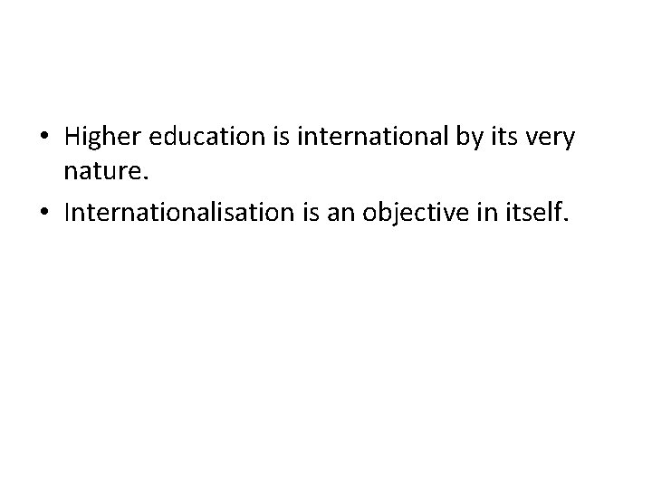  • Higher education is international by its very nature. • Internationalisation is an