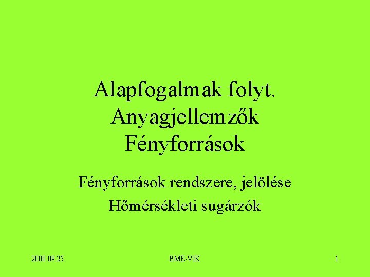 Alapfogalmak folyt. Anyagjellemzők Fényforrások rendszere, jelölése Hőmérsékleti sugárzók 2008. 09. 25. BME-VIK 1 