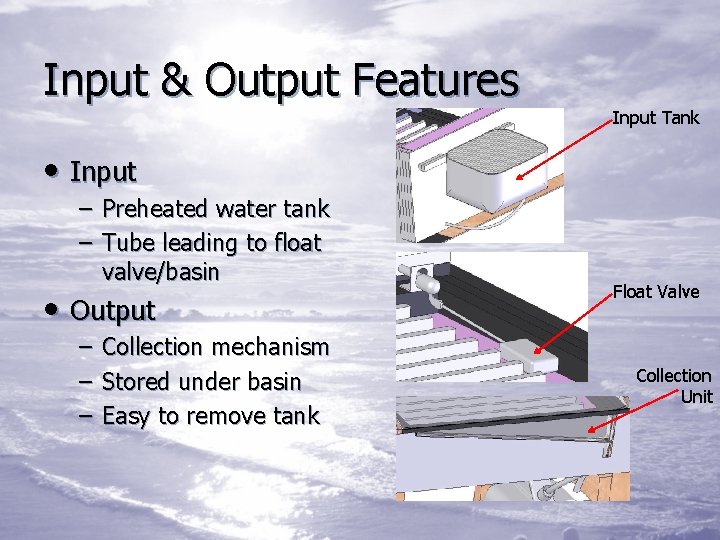 Input & Output Features Input Tank • Input – Preheated water tank – Tube