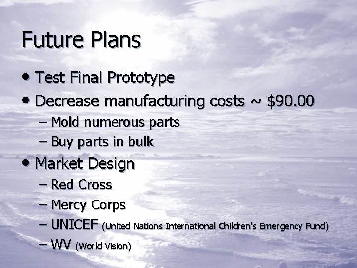 Future Plans • Test Final Prototype • Decrease manufacturing costs ~ $90. 00 –