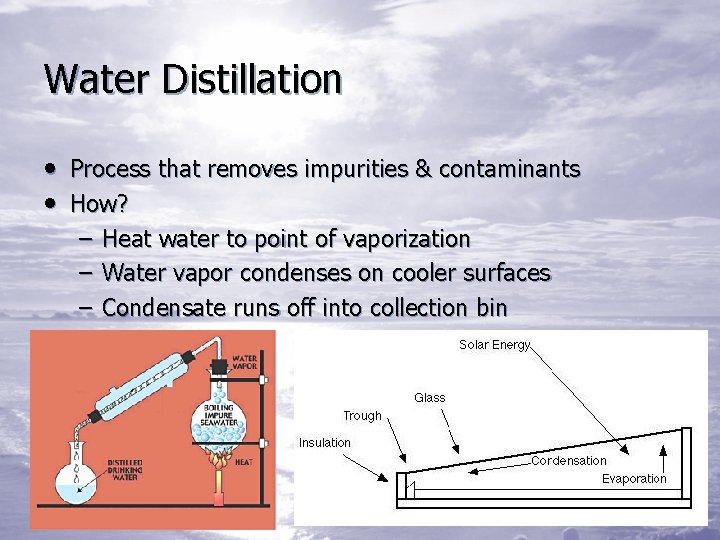 Water Distillation • Process that removes impurities & contaminants • How? – – –