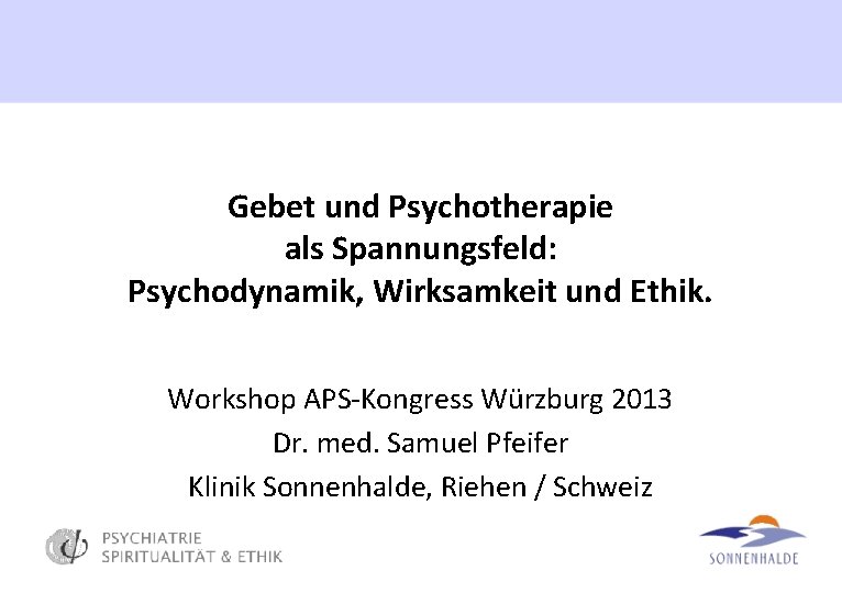 Gebet und Psychotherapie als Spannungsfeld: Psychodynamik, Wirksamkeit und Ethik. Workshop APS-Kongress Würzburg 2013 Dr.