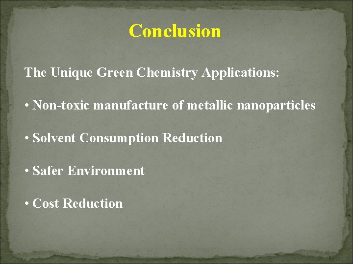 Conclusion The Unique Green Chemistry Applications: • Non-toxic manufacture of metallic nanoparticles • Solvent