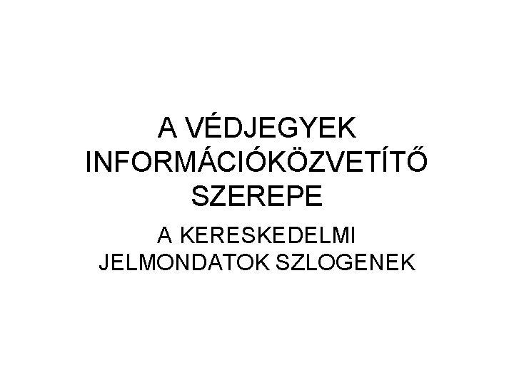 A VÉDJEGYEK INFORMÁCIÓKÖZVETÍTŐ SZEREPE A KERESKEDELMI JELMONDATOK SZLOGENEK 