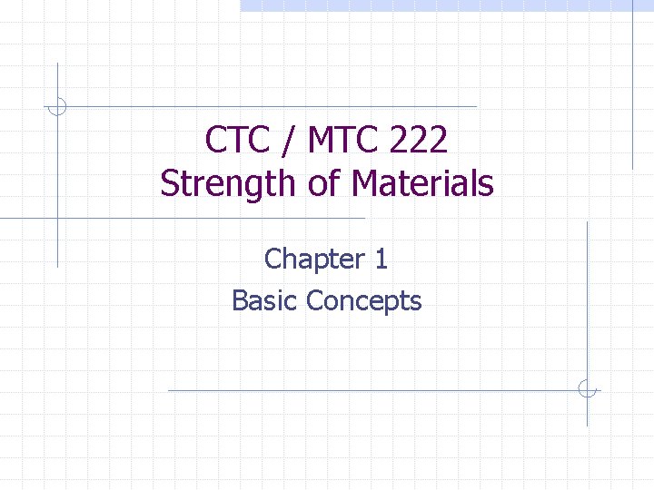 CTC / MTC 222 Strength of Materials Chapter 1 Basic Concepts CTC / MTC 222 Strength of Materials Chapter 1 Basic Concepts