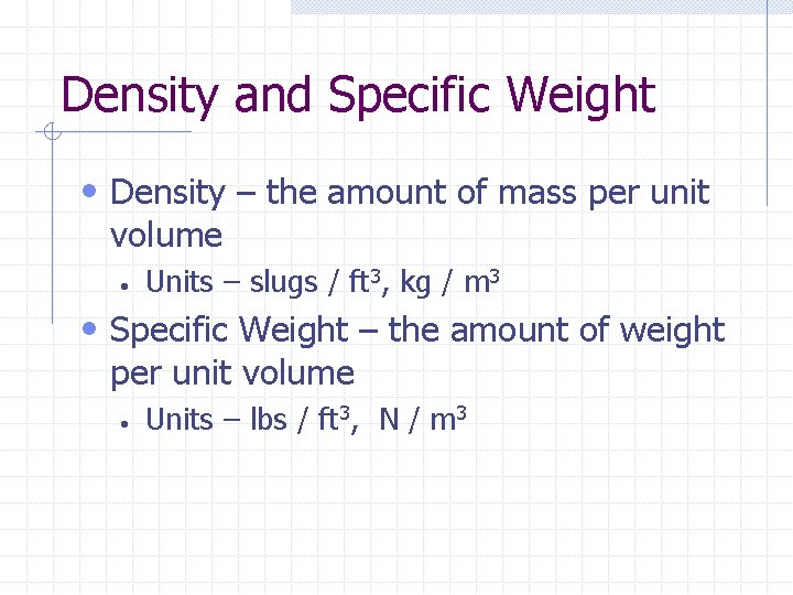 Density and Specific Weight • Density – the amount of mass per unit volume Density and Specific Weight • Density – the amount of mass per unit volume