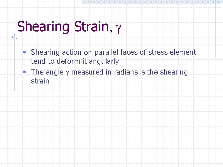 Shearing Strain, g • Shearing action on parallel faces of stress element tend to Shearing Strain, g • Shearing action on parallel faces of stress element tend to