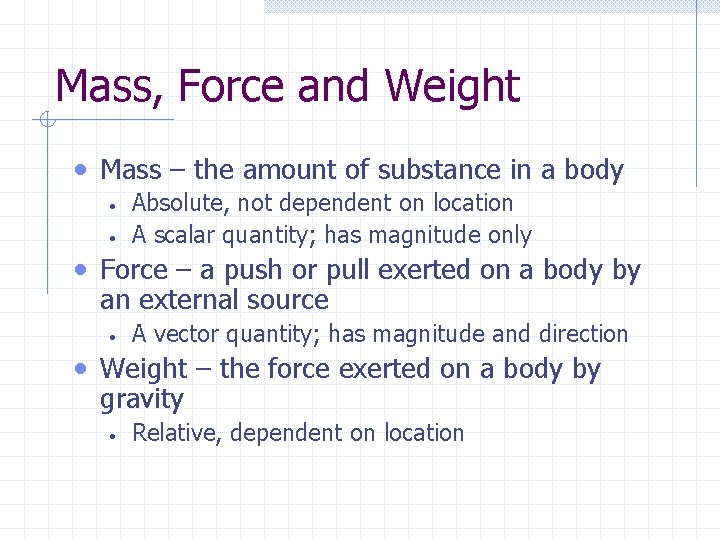 Mass, Force and Weight • Mass – the amount of substance in a body Mass, Force and Weight • Mass – the amount of substance in a body