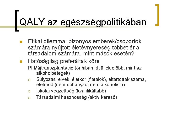 QALY az egészségpolitikában n n Etikai dilemma: bizonyos emberek/csoportok számára nyújtott életévnyereség többet ér