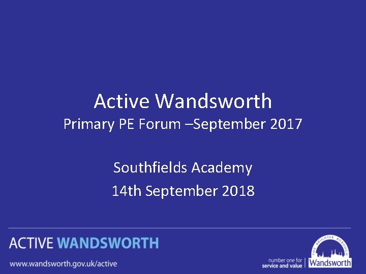 Active Wandsworth Primary PE Forum –September 2017 Southfields Academy 14 th September 2018 