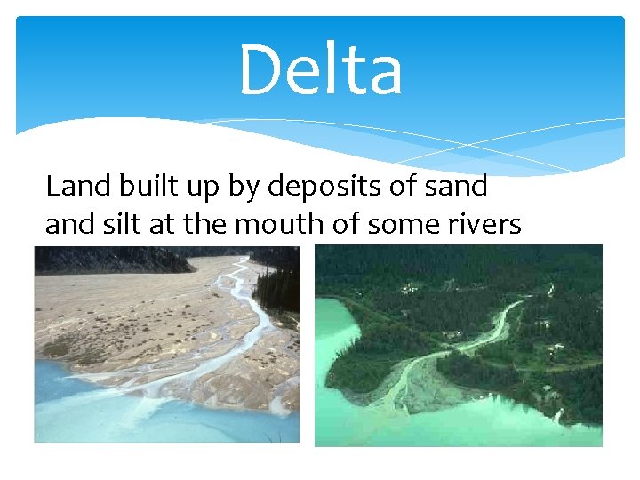 Delta Land built up by deposits of sand silt at the mouth of some