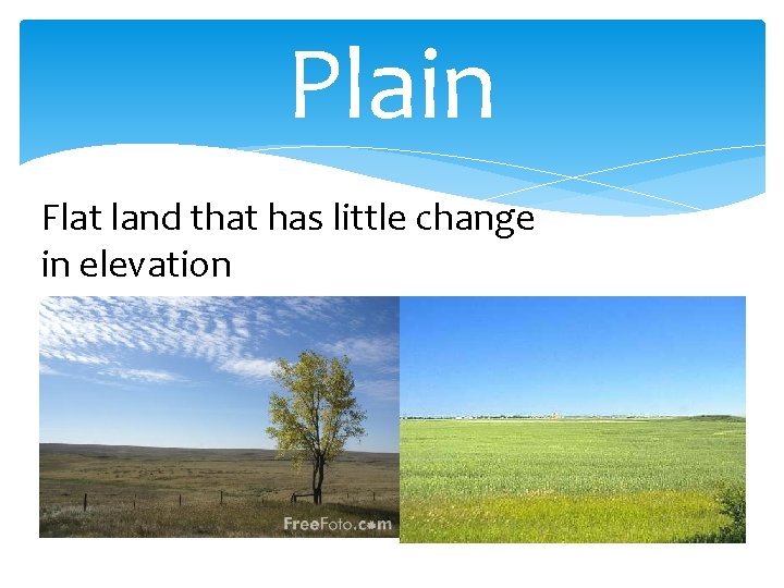 Plain Flat land that has little change in elevation 