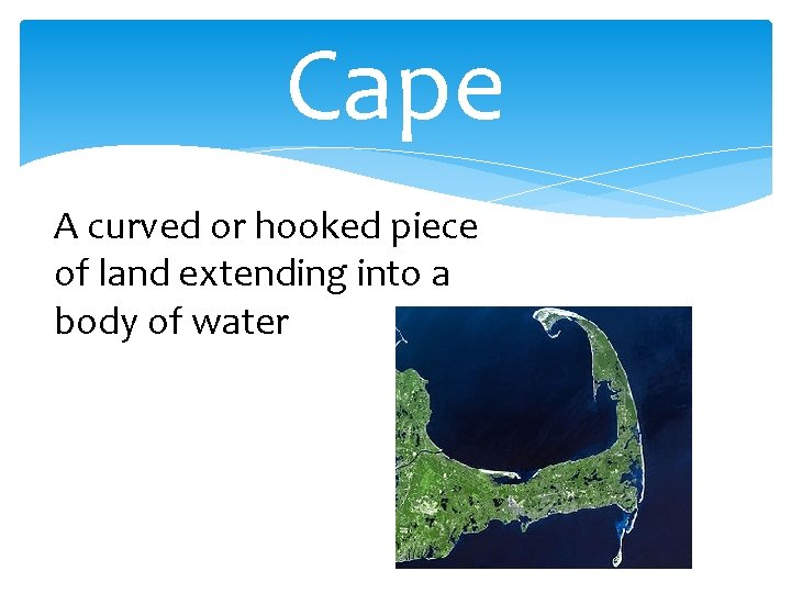 Cape A curved or hooked piece of land extending into a body of water