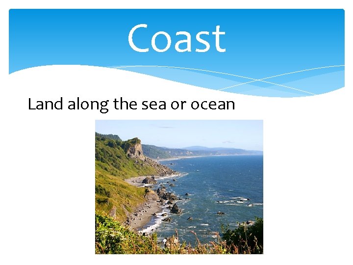 Coast Land along the sea or ocean 