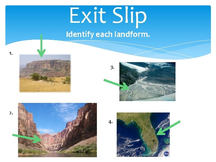 Exit Slip Identify each landform. 1. 3. 2. 4. 