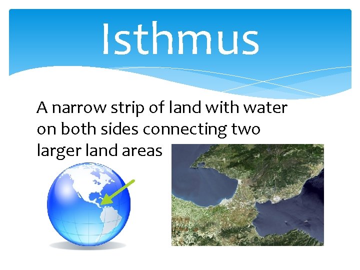 Isthmus A narrow strip of land with water on both sides connecting two larger