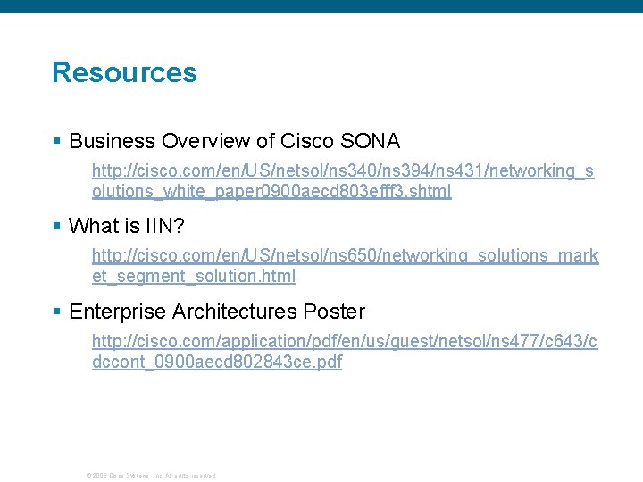 Resources § Business Overview of Cisco SONA http: //cisco. com/en/US/netsol/ns 340/ns 394/ns 431/networking_s olutions_white_paper