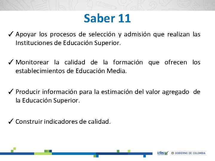 Saber 11 ✓ Apoyar los procesos de selección y admisión que realizan las Instituciones