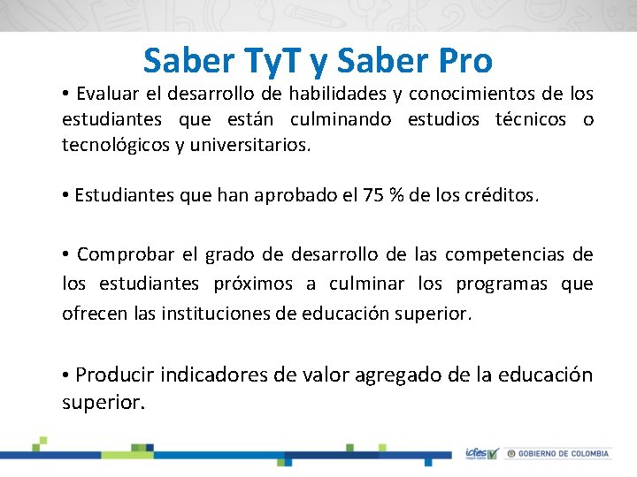 Saber Ty. T y Saber Pro • Evaluar el desarrollo de habilidades y conocimientos