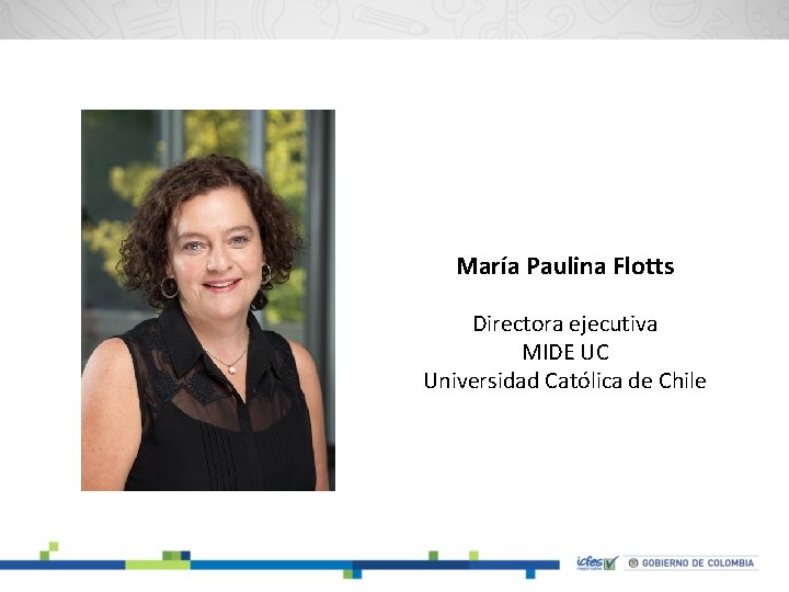 María Paulina Flotts Directora ejecutiva MIDE UC Universidad Católica de Chile 
