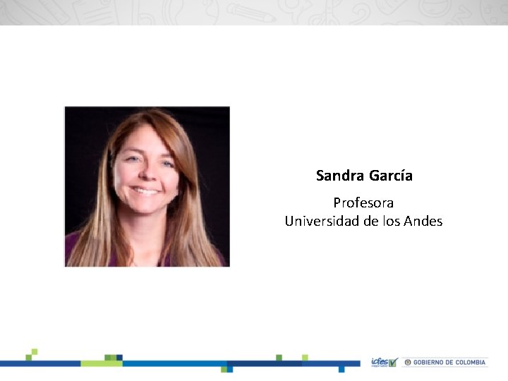 Sandra García Profesora Universidad de los Andes 