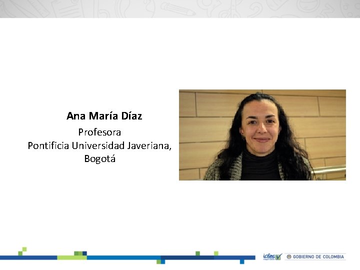 Ana María Díaz Profesora Pontificia Universidad Javeriana, Bogotá 