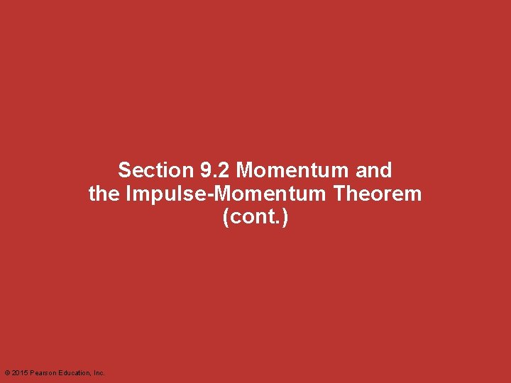 Section 9. 2 Momentum and the Impulse-Momentum Theorem (cont. ) © 2015 Pearson Education,