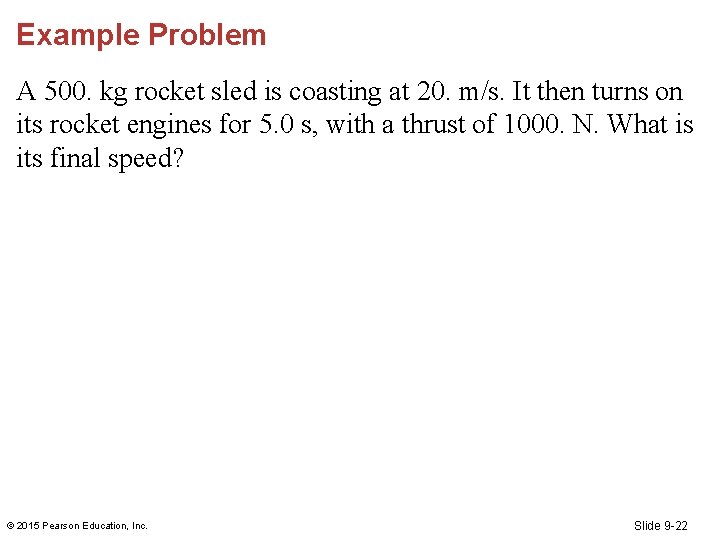 Example Problem A 500. kg rocket sled is coasting at 20. m/s. It then